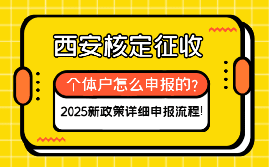 西安核定征收个体户怎么申报的？2025详细流程！