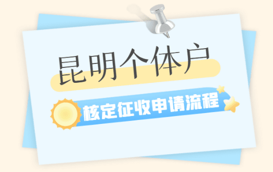 昆明个体户核定征收申请流程是什么？