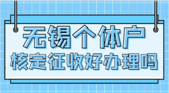 无锡个体户核定征收好办理吗？