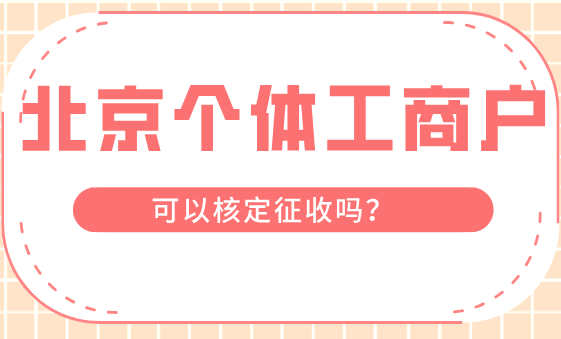 北京个体工商户可以核定征收吗？