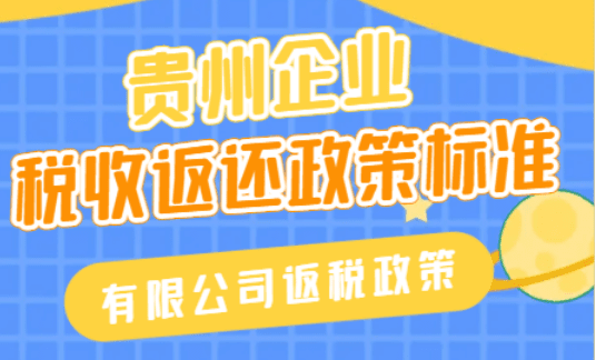 贵州企业税收返税标准！2025有限公司返税新政策！