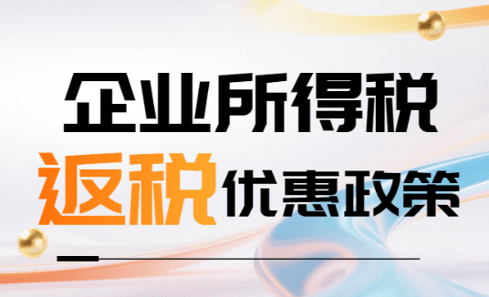 2025企业所得税返税优惠政策！