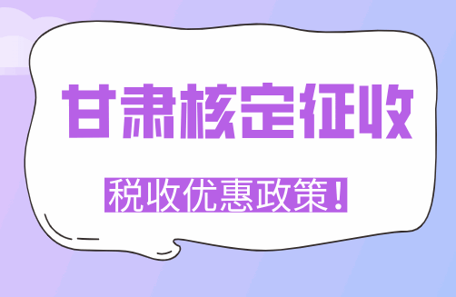 甘肃核定征收税收优惠政策！