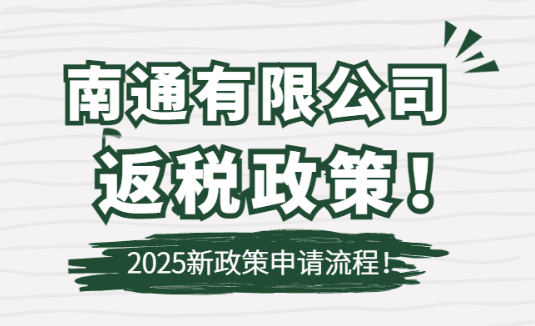 南通有限公司返税政策！2025新政策申请流程！