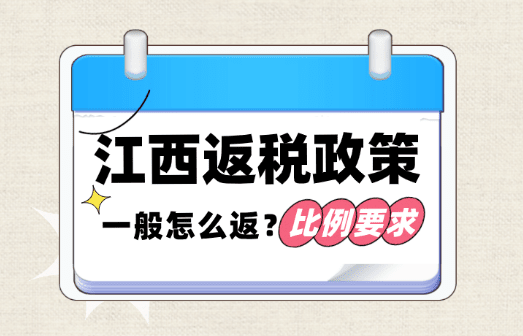 江西返税政策一般怎么返？新政策返税比例、入驻要求！