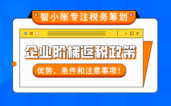 企业阶梯返税政策！2025新政策优势、条件和注意事项！