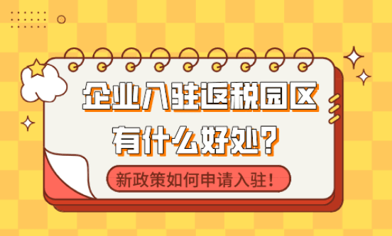 企业入驻返税园区有什么好处？新政策如何申请入驻！