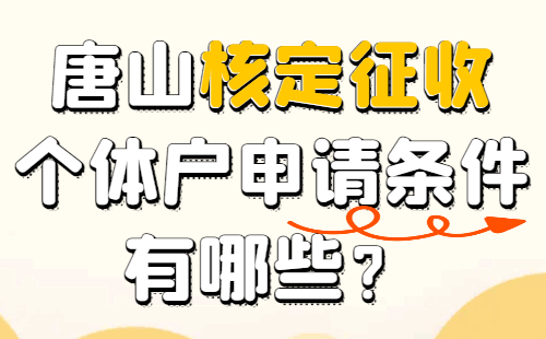 唐山核定征收个体户申请条件有哪些？