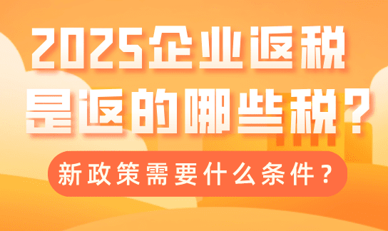 企业返税是返哪些税？税收返还新政策需要什么条件？