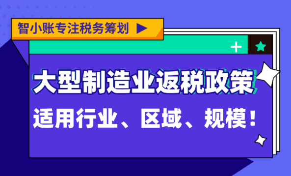 大型制造业返税政策！2025新政策适用行业、区域和规模！