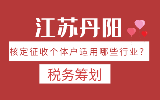 江苏丹阳核定征收个体户适用行业有哪些？
