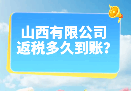 山西有限公司返税多久到账？