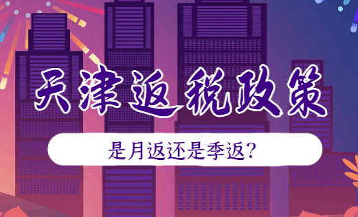 天津返税政策是月返还是季度返？