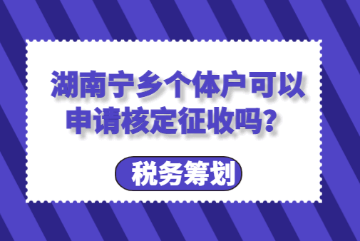 湖南宁乡个体户可以申请核定征收吗？