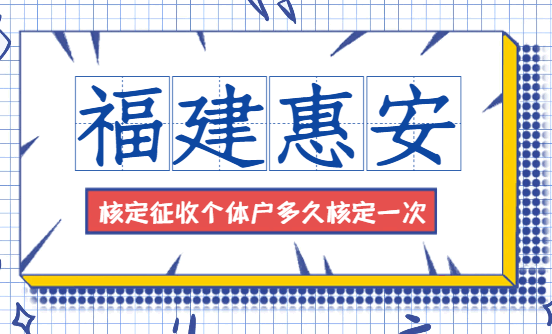 福建惠安核定征收个体户多久核定一次？