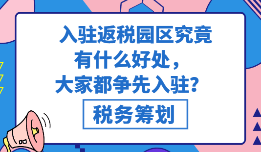 入驻返税园区究竟有什么好处，大家都争先入驻？