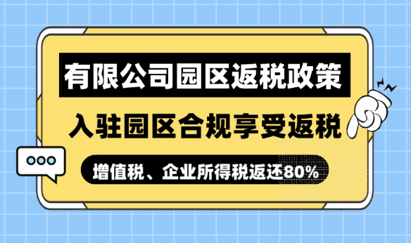 有限公司园区返税政策！入驻返税园区合规享受增值税、企业所得税返税！
