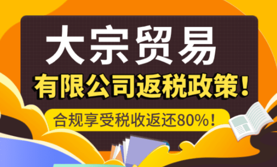 大宗贸易有限公司返税政策！合规享受税收返还80%！
