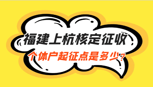 福建上杭核定征收个体户起征点是多少？