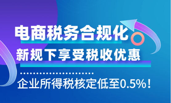 电商税务合规化方案！新规下享受企业所得税低至0.5%！