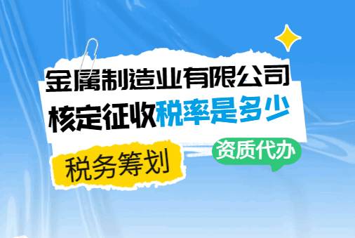 金属制造业有限公司核定征收税率是多少？