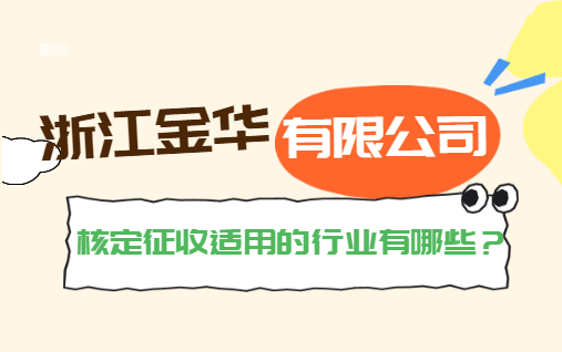 浙江金华有限公司核定征收适用的行业有哪些？