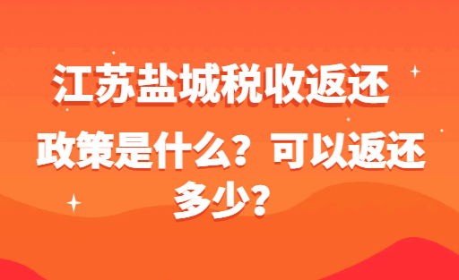 江苏盐城税收返还政策是什么？可以返还多少？