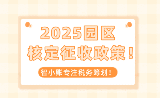 2025园区核定征收政策！新政策征收方式、注意事项！
