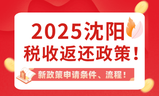 沈阳税收返还政策！2025新政策申请条件、流程！