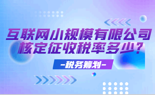 互联网小规模有限公司核定征收税率是多少？