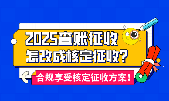 查账征收怎么改成核定征收？合规享受核定征收的方案！