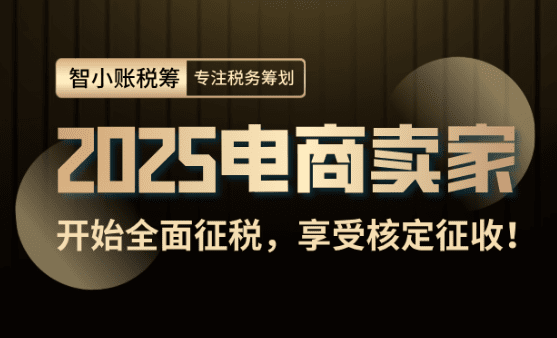 2025年电商卖家开始全面征税！如何合规享受核定征收税收优惠政策！