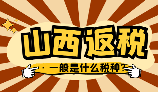 山西返税一般是什么税种？返还比例是多少？
