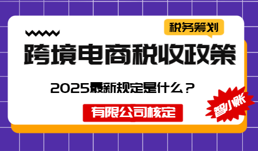 跨境电商税收政策2025最新规定是什么？