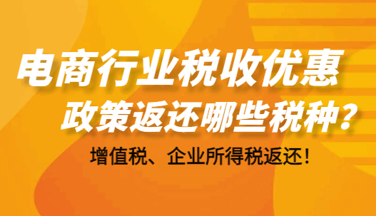 电商行业税收优惠政策返还哪些税种？