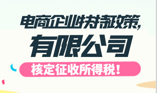 电商企业扶持政策,有限公司核定征收所得税！