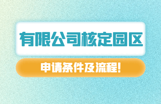 有限公司核定园区申请条件及流程！