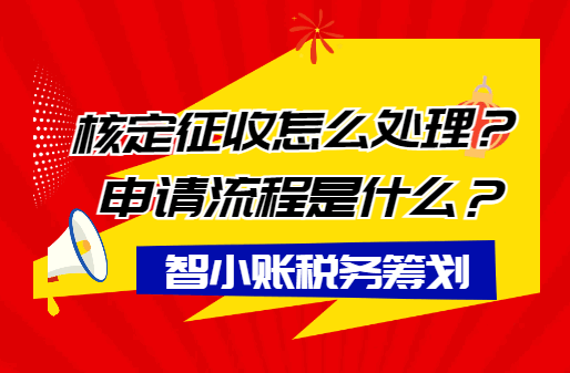 核定征收怎么办理？申请流程是什么？