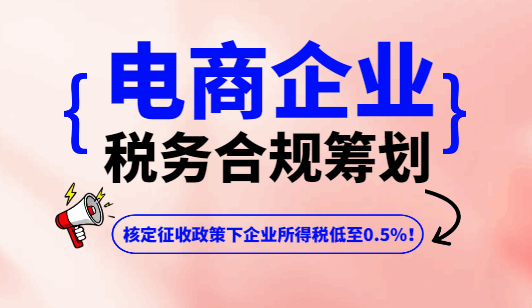 电商企业税务合规筹划！核定征收政策下企业所得税低至0.5%！