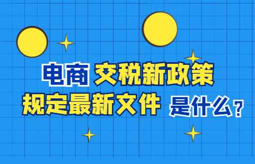 电商交税新政策规定最新文件是什么？