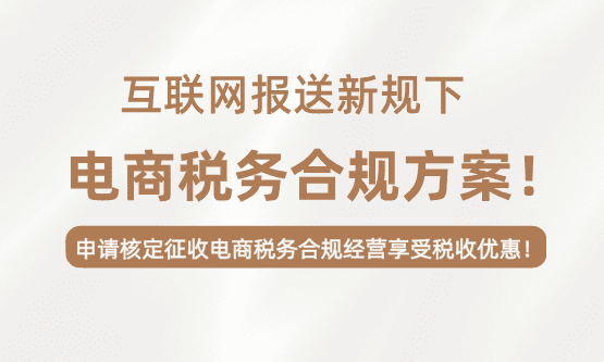 互联网报送新规下电商税务合规方案！