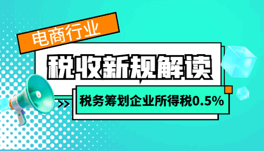 电商行业税收新规解读,税务筹划企业所得税低至0.5%！