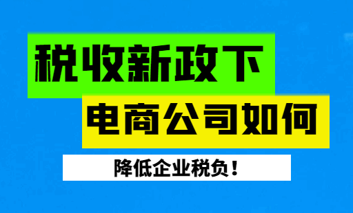 税收新政下电商公司如何降低企业税负?