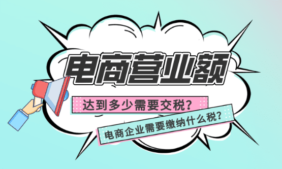 电商营业额达到多少需要交什么税？怎么合规享受税收优惠扶持！