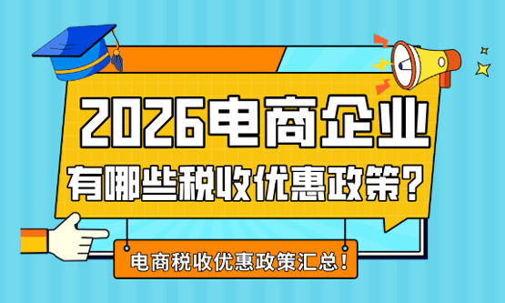 电商企业有哪些税收优惠政策！（2026电商税收优惠政策汇总）
