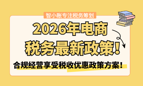 2026年电商税务最新政策！新政策下电商企业合规经营享受税收优惠方案！