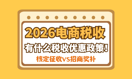 2026电商税收有什么优惠政策？（核定征收、招商奖补优惠政策）