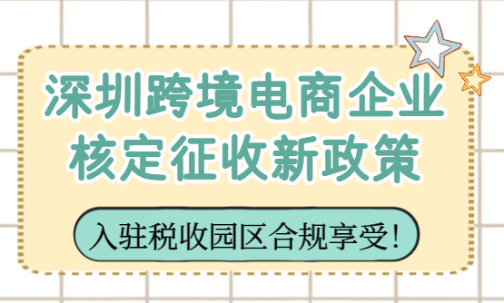 2026深圳跨境电商企业核定征收政策！