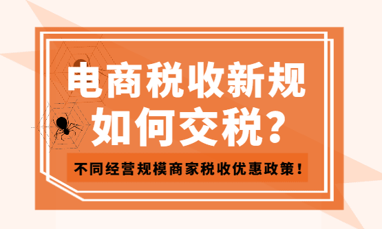 2026电商税新规下如何交税？不同规模商家有哪些税收优惠政策、要交哪些税？
