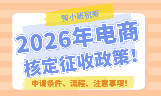2026年电商核定征收政策！申请条件、流程、注意事项！